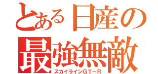 とある日産の最強無敵（スカイラインＧＴ－Ｒ）