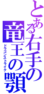 とある右手の竜王の顎（ドラゴンストライク）