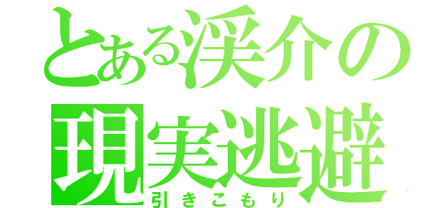 とある渓介の現実逃避（引きこもり）