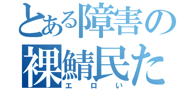 とある障害の裸鯖民たち（エロい）