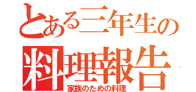 とある三年生の料理報告（家族のための料理）