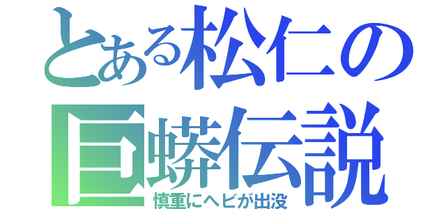 とある松仁の巨蟒伝説（慎重にヘビが出没）