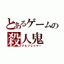 とあるゲームの殺人鬼（ＰＫプレイヤー）