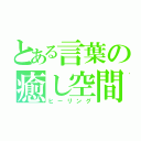 とある言葉の癒し空間（ヒーリング）