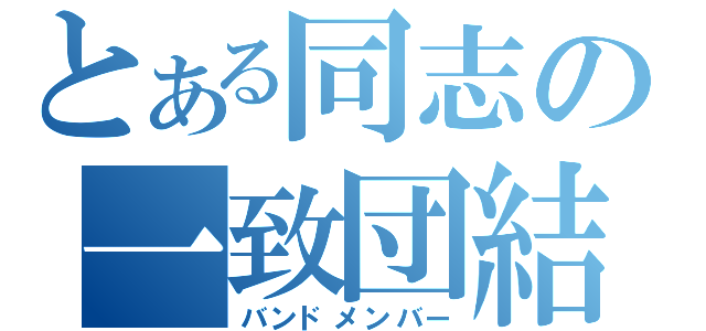 とある同志の一致団結（バンドメンバー）