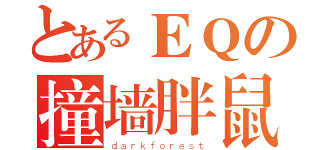 とあるＥＱの撞墙胖鼠（ｄａｒｋｆｏｒｅｓｔ）