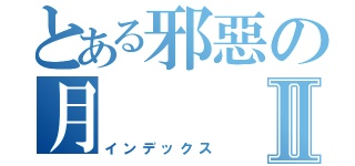 とある邪惡の月Ⅱ（インデックス）