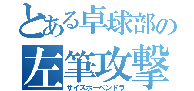 とある卓球部の左筆攻撃（サイスポーペンドラ）