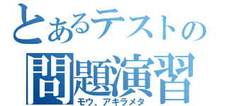 とあるテストの問題演習（モウ、アキラメタ）