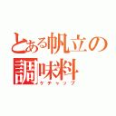 とある帆立の調味料（ケチャップ）