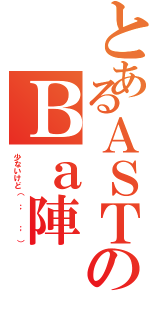 とあるＡＳＴのＢａ陣（少ないけど（ ；  ； ））