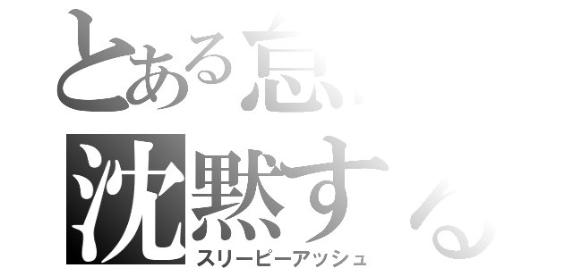 とある怠惰の沈黙する終焉（スリーピーアッシュ）