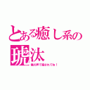 とある癒し系の琥汰（俺の声で癒されてね！）