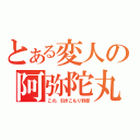 とある変人の阿弥陀丸（この、引きこもり野郎）