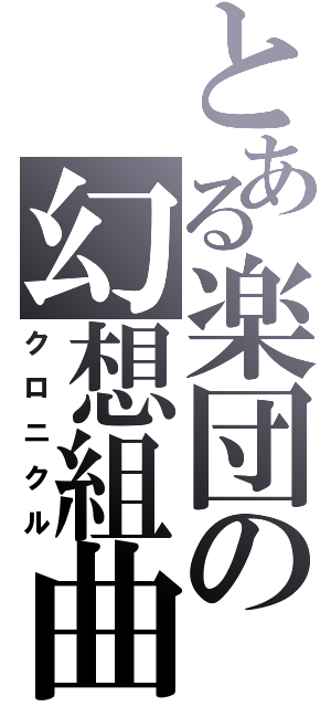 とある楽団の幻想組曲（クロニクル）