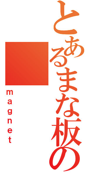 とあるまな板の（ｍａｇｎｅｔ）