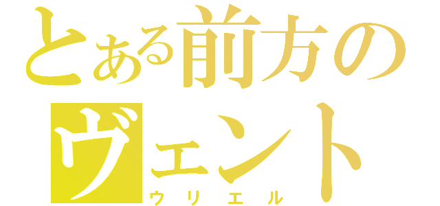 とある前方のヴェント（ウリエル）