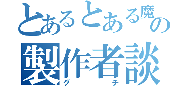 とあるとある魔術の禁書目録の製作者談（グチ）