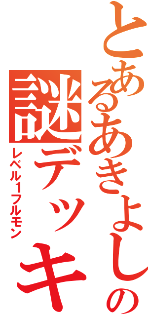 とあるあきよしの謎デッキ（レベル１フルモン）