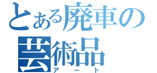 とある廃車の芸術品（アート）