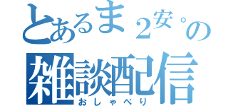 とあるま２安。の雑談配信（おしゃべり）