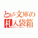 とある文庫の札入袋箱（スリーブガチャ）