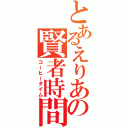 とあるえりあの賢者時間（コーヒータイム）