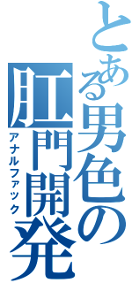 とある男色の肛門開発（アナルファック）