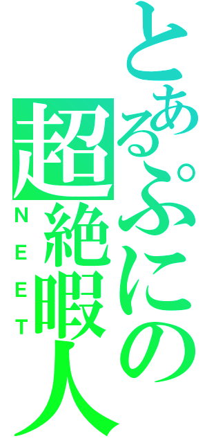 とあるぷにの超絶暇人（ＮＥＥＴ）