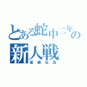 とある蛇中二年の新人戦（優勝伝説）