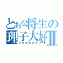 とある将生の理子大好きⅡ（リコ大好きで）