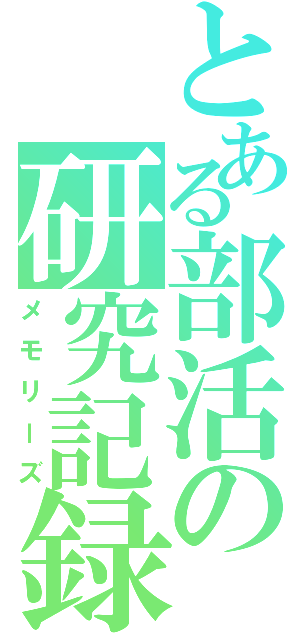 とある部活の研究記録Ⅱ（メモリーズ）