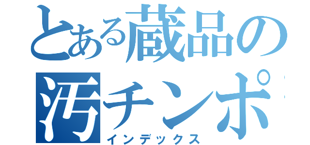 とある蔵品の汚チンポ（インデックス）