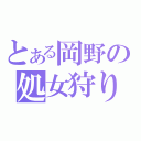 とある岡野の処女狩り疑惑（）