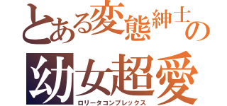 とある変態紳士の幼女超愛（ロリータコンプレックス）