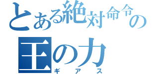 とある絶対命令の王の力（ギアス）