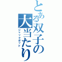 とある双子の大当たり（ジャックポッド）