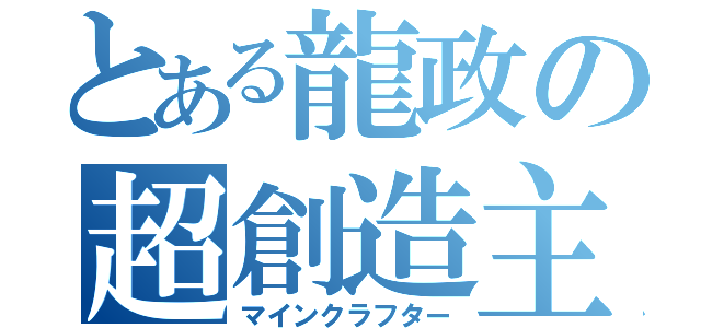 とある龍政の超創造主（マインクラフター）