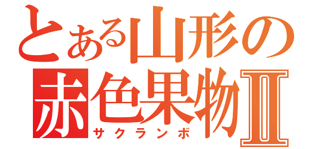 とある山形の赤色果物Ⅱ（サクランボ）