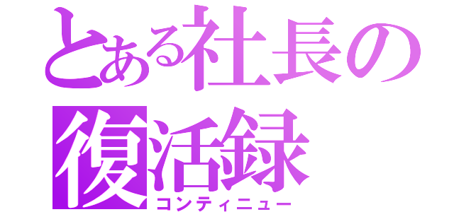 とある社長の復活録（コンティニュー）