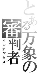 とある万象の審判者（インデックス）