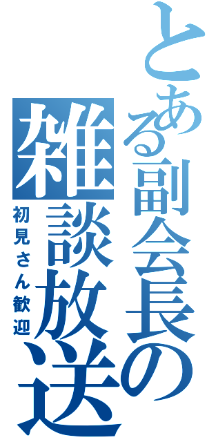 とある副会長の雑談放送（初見さん歓迎）