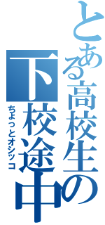 とある高校生の下校途中（ちょっとオシッコ）