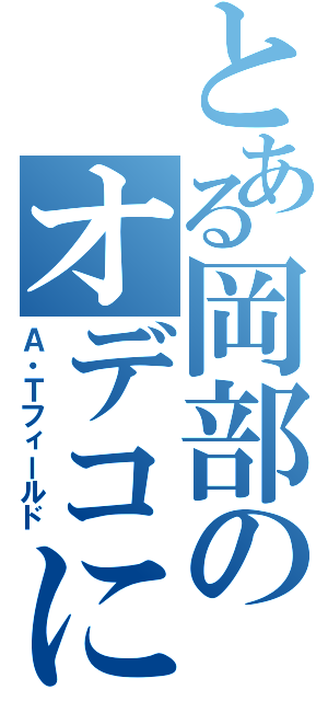 とある岡部のオデコに（Ａ・Ｔフィールド）