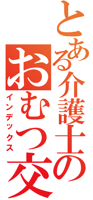 とある介護士のおむつ交換（インデックス）