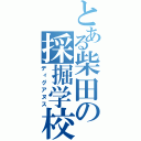 とある柴田の採掘学校（ディグアヌス）