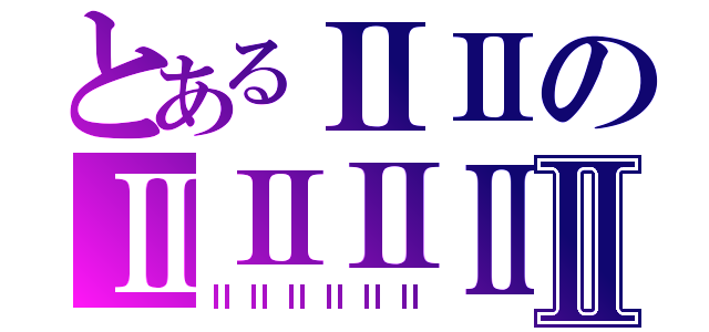 とあるⅡⅡのⅡⅡⅡⅡⅡ（ⅡⅡⅡⅡⅡⅡ）