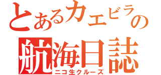 とあるカエビラの航海日誌（ニコ生クルーズ）