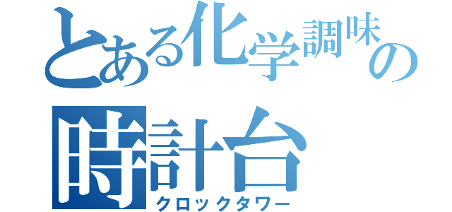 とある化学調味の時計台（クロックタワー）