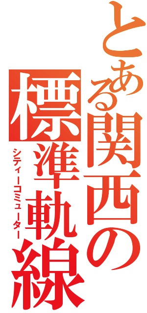 とある関西の標準軌線（シティーコミューター）